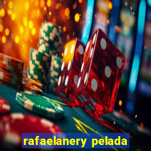 rafaelanery pelada